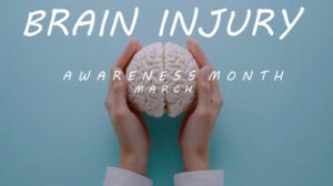 Brain Injury Awareness Month: Shedding Light on Invisible Struggles
